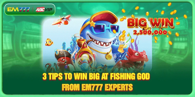 3 tips to win big at Fishing God from EM777 experts