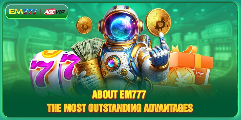 About EM777 - The most outstanding advantages