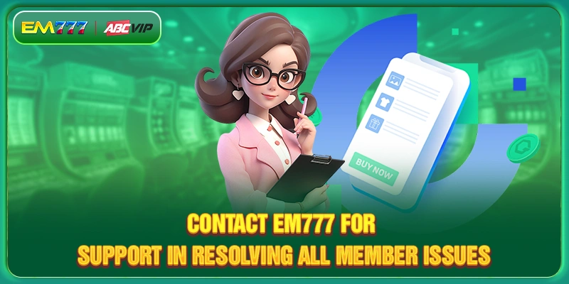 Contact EM777 for support in resolving all member issues