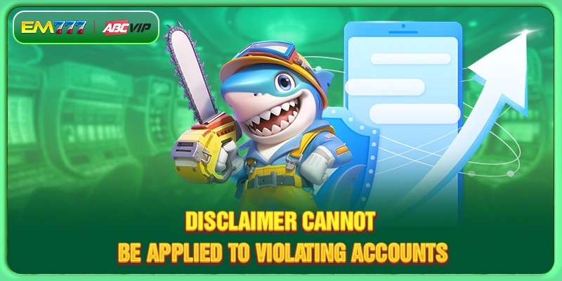 Disclaimer cannot be applied to violating accounts