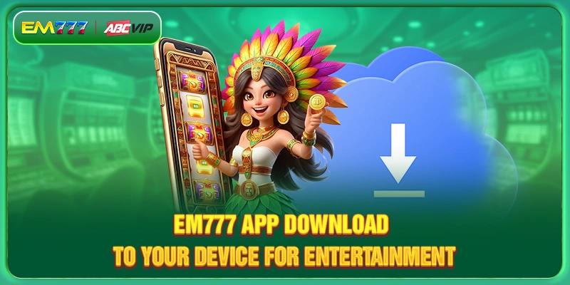 EM777 app download to your device for entertainment