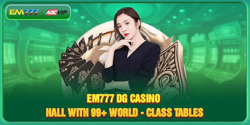 EM777 DG Casino - Hall With 99+ World - Class Tables