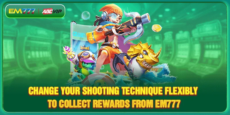 Change your shooting technique flexibly to collect rewards from EM777