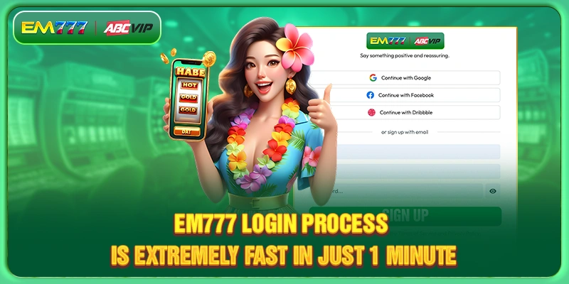 EM777 login process is extremely fast in just 1 minute