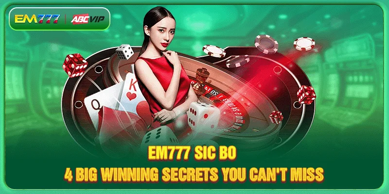 EM777 Sic Bo - 4 Big Winning Secrets You Can't Miss