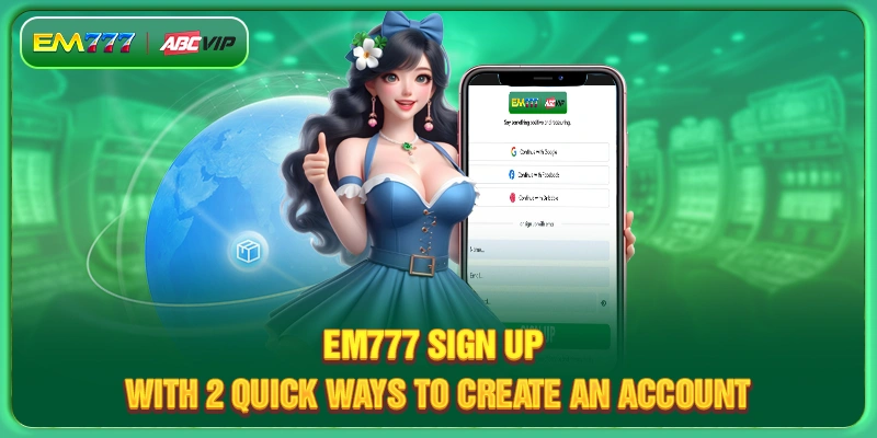 EM777 Sign Up With 2 Quick Ways to Create An Account