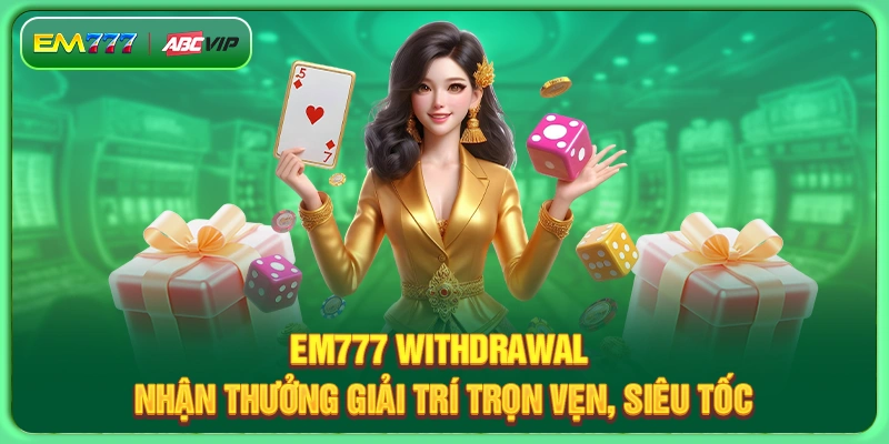 EM777 Withdrawal - Receive Full Entertainment Rewards, Super Fast