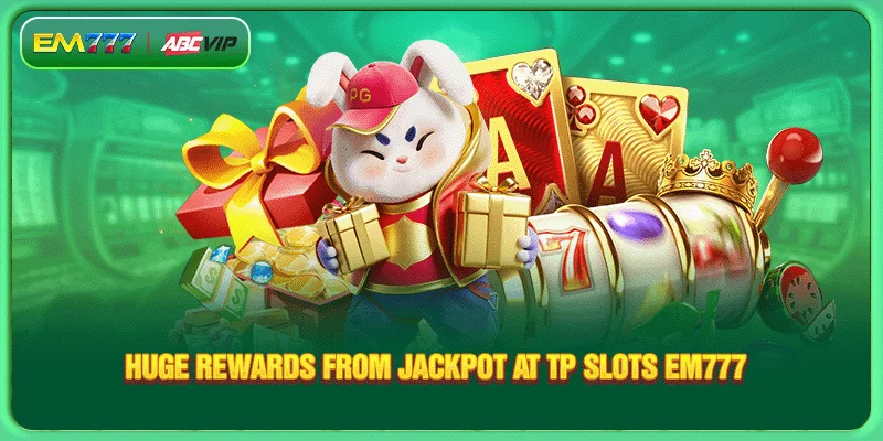 Huge rewards from Jackpot at TP Slots EM777