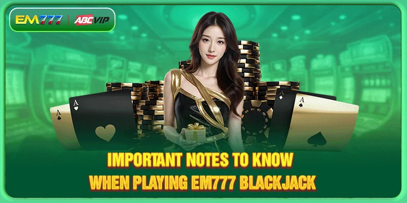Important notes to know when playing EM777 Blackjack