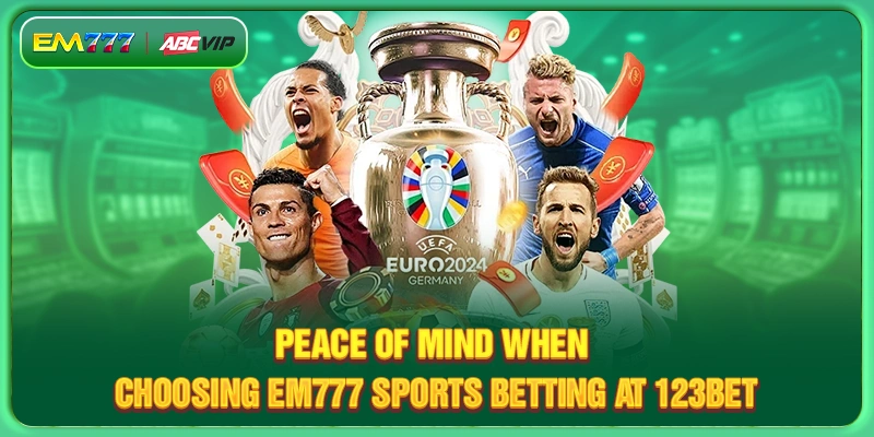 Peace of mind when choosing EM777 sports betting at 123Bet