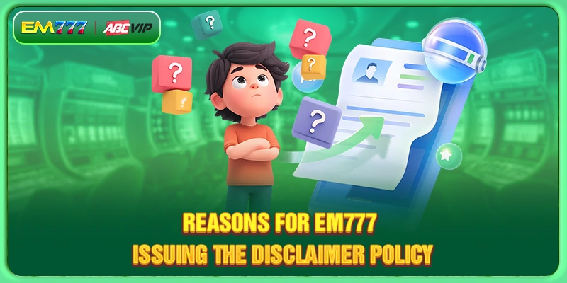 Reasons for EM777 issuing the disclaimer policy