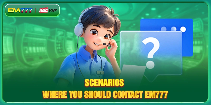 Scenarios where you should contact EM777