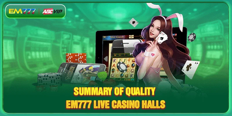 Summary of quality EM777 Live Casino halls