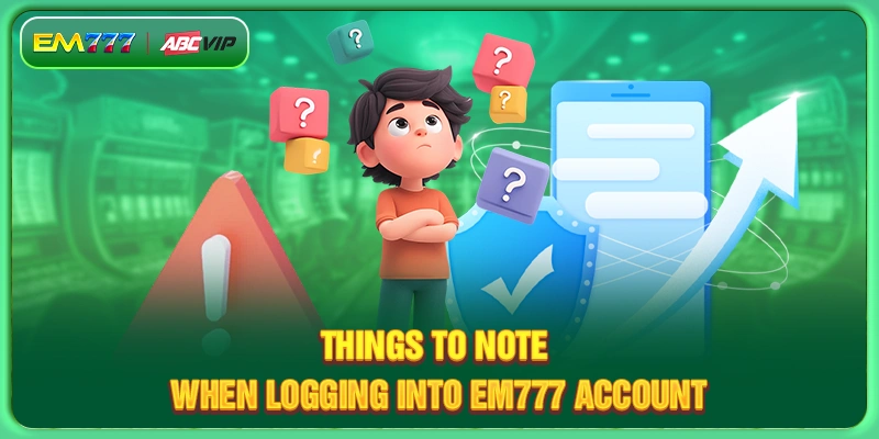 Things to note when logging into EM777 account