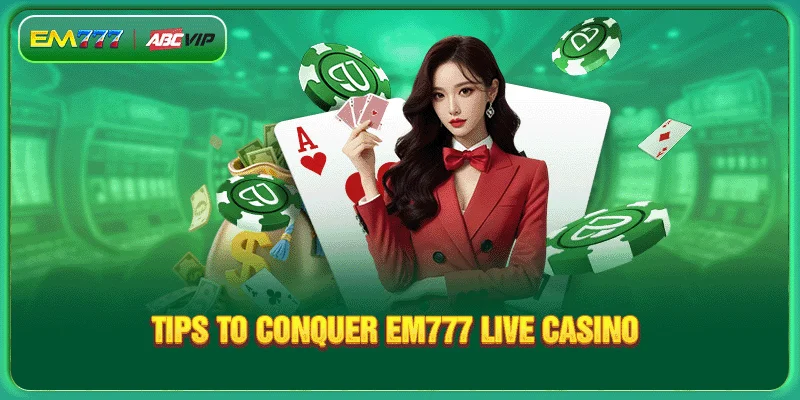 Tips to conquer EM777 Live Casino 